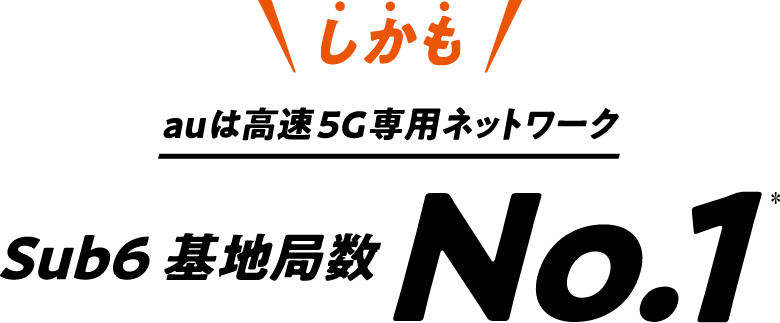 しかもauは高速5G専用ネットワークSub6基地局数No.1＊