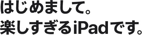 はじめまして。楽しすぎるiPadです。