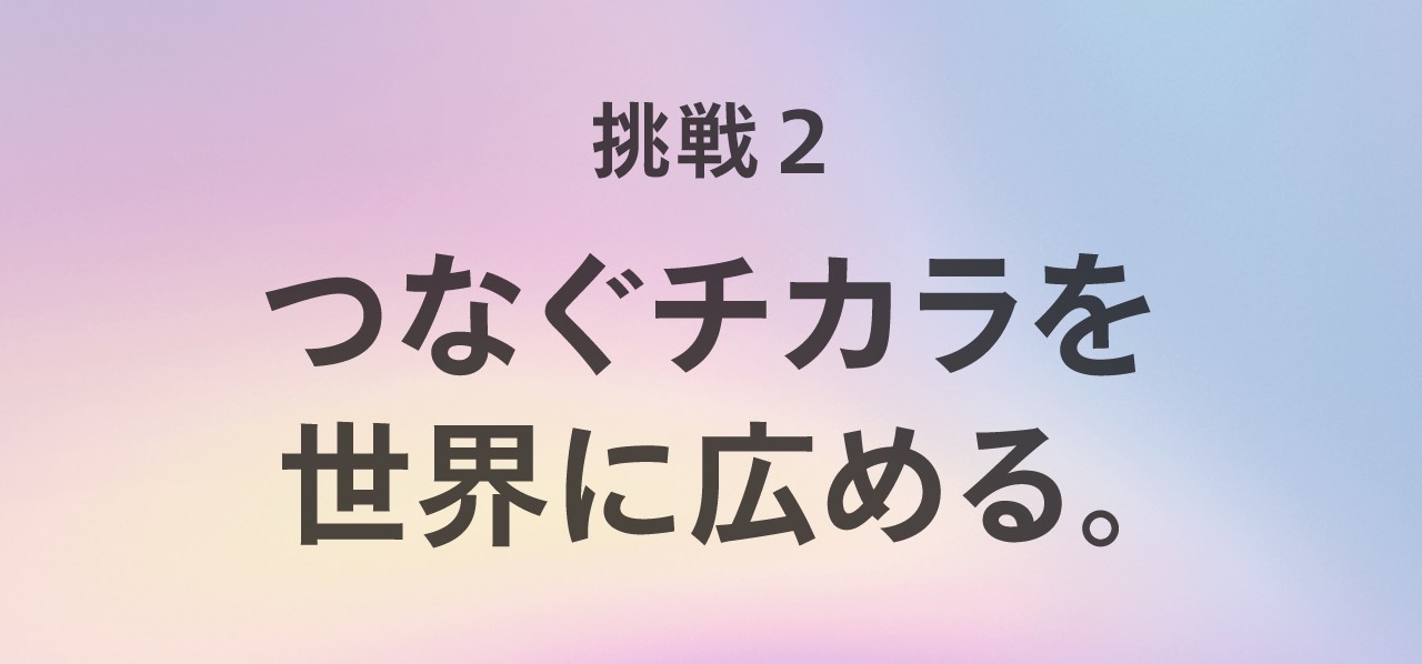 つながるチカラを世界に広める。