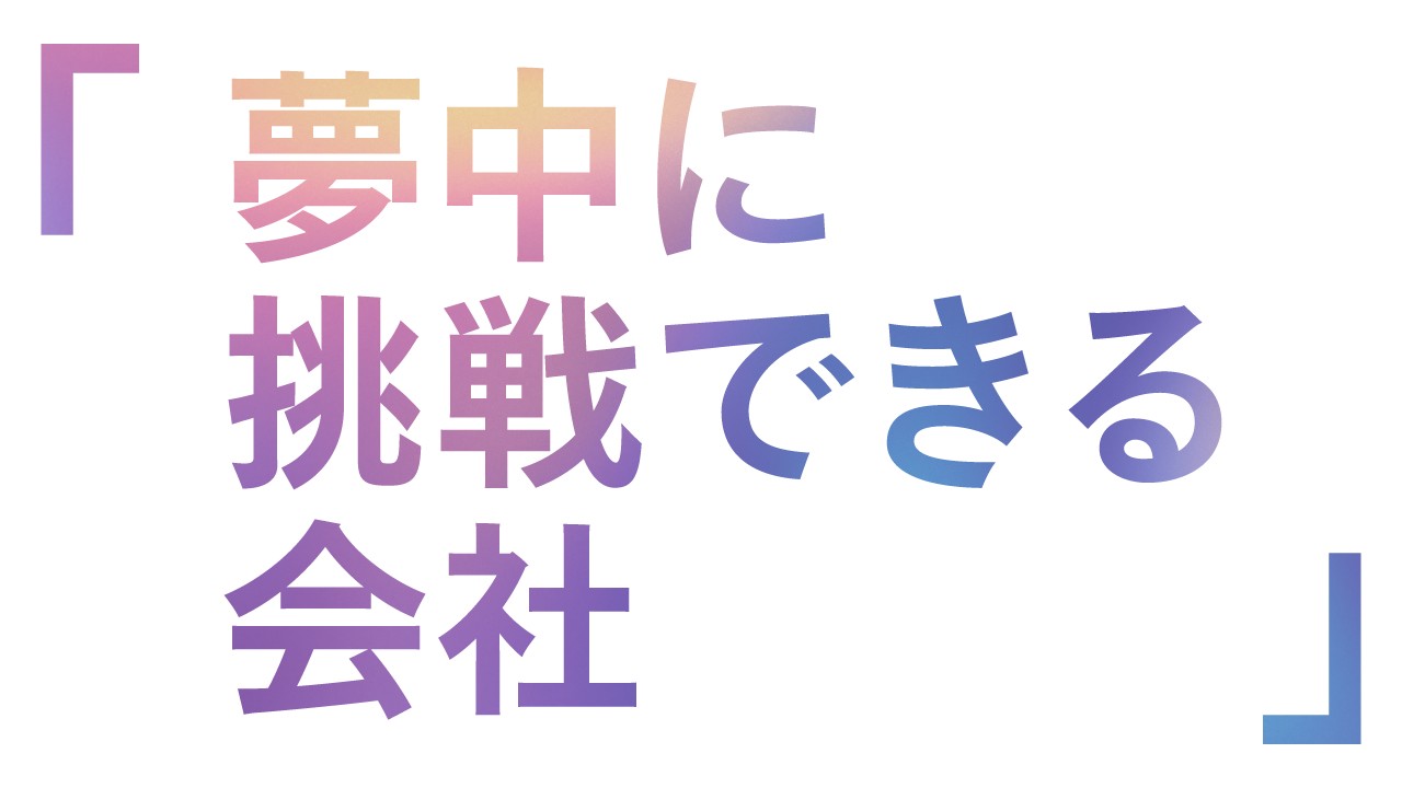 「夢中に挑戦できる会社」